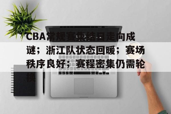 包含CBA常规赛集结日走向成谜；浙江队状态回暖；赛场秩序良好；赛程密集仍需轮换的词条